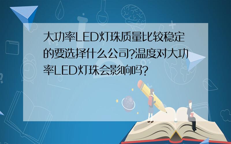 大功率LED灯珠质量比较稳定的要选择什么公司?温度对大功率LED灯珠会影响吗?