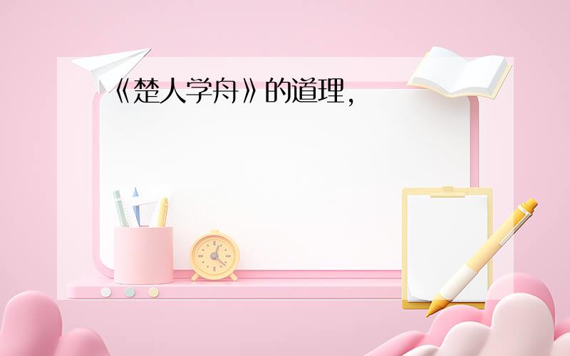 《楚人学舟》的道理,