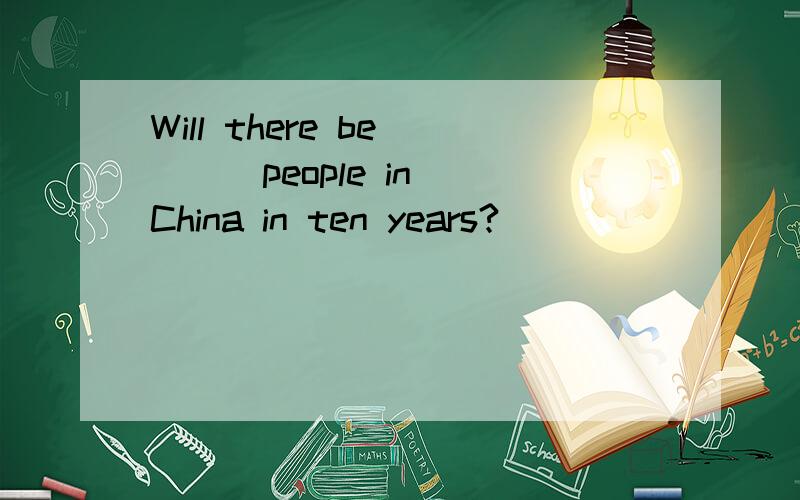 Will there be ( ) people in China in ten years?