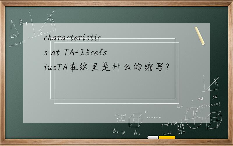 characteristics at TA=25celsiusTA在这里是什么的缩写?