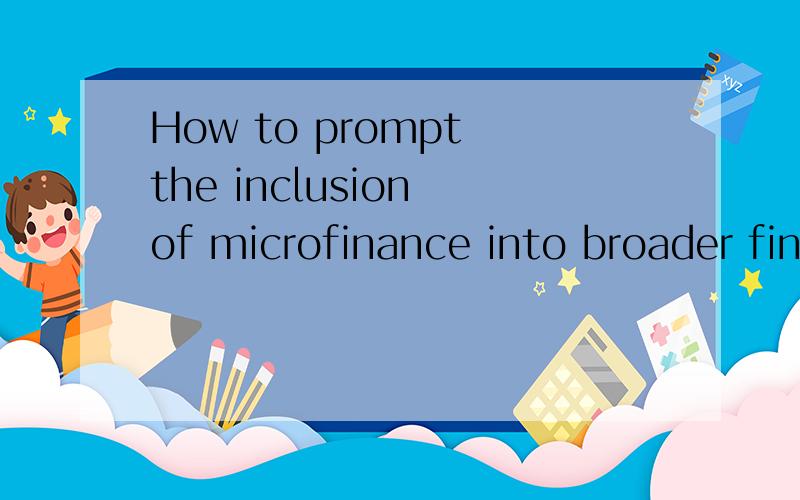 How to prompt the inclusion of microfinance into broader fin