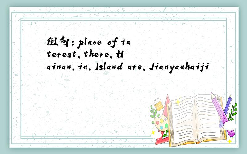 组句：place of interest,there,Hainan,in,Island are,Jianyanhaiji