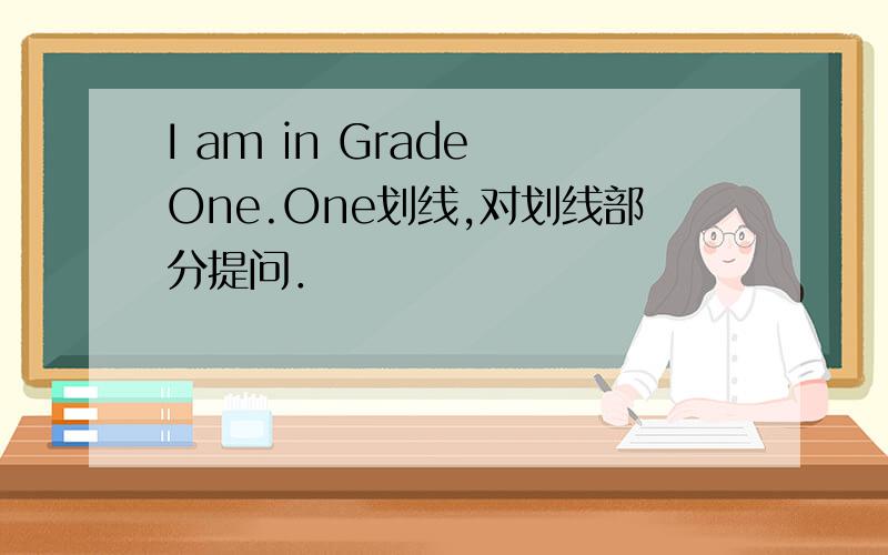 I am in Grade One.One划线,对划线部分提问．