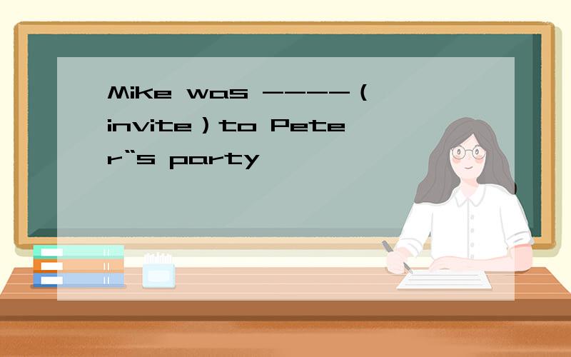 Mike was ----（invite）to Peter“s party