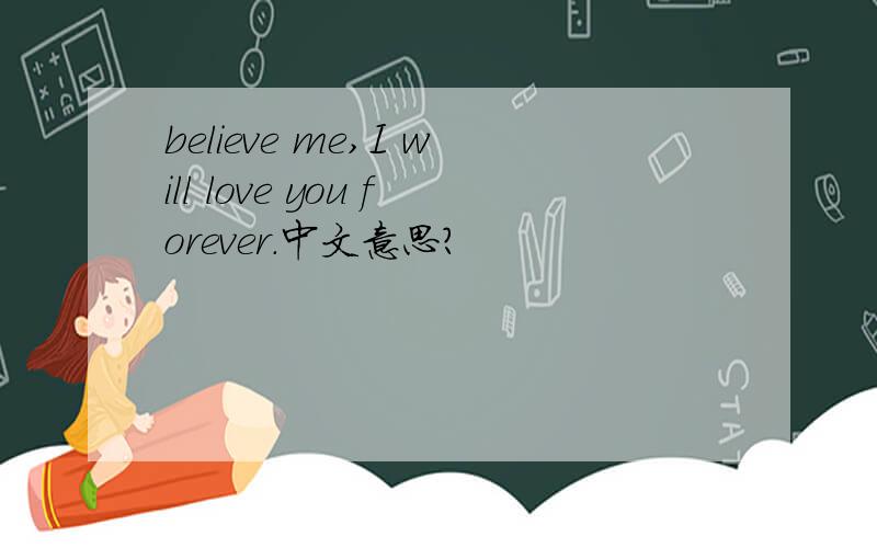 believe me,I will love you forever.中文意思?