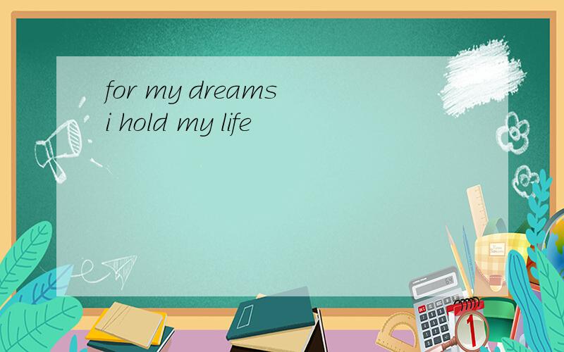 for my dreams i hold my life