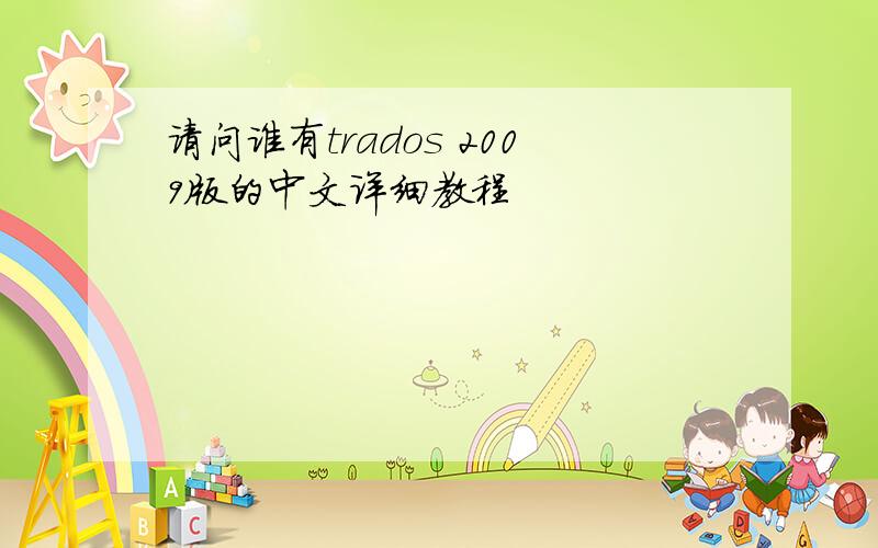请问谁有trados 2009版的中文详细教程