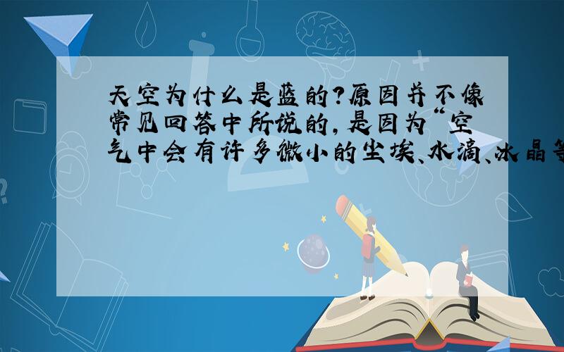 天空为什么是蓝的?原因并不像常见回答中所说的,是因为“空气中会有许多微小的尘埃、水滴、冰晶等物质,当太阳光通过空气时,波