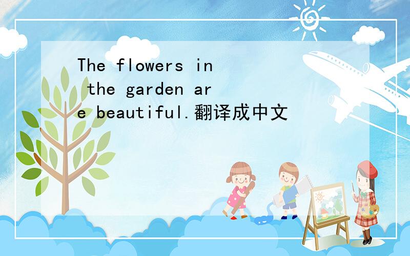 The flowers in the garden are beautiful.翻译成中文