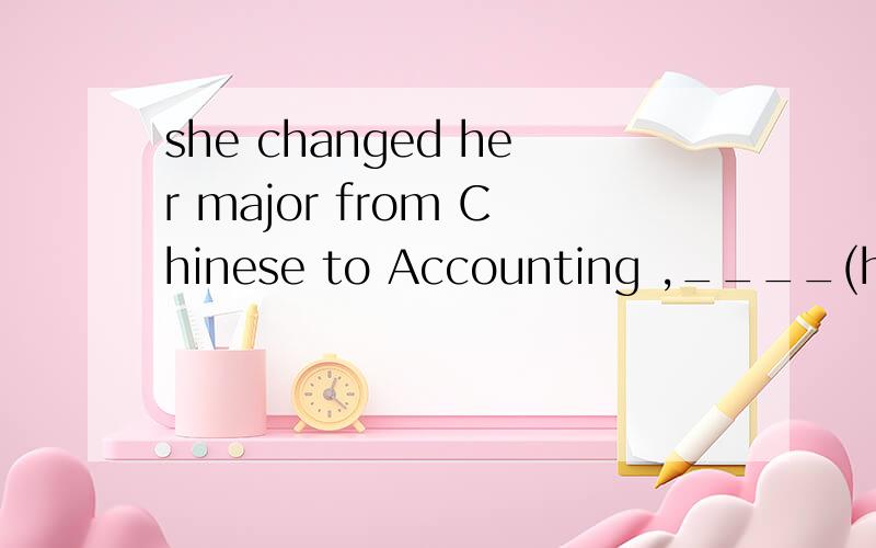 she changed her major from Chinese to Accounting ,____(hope)