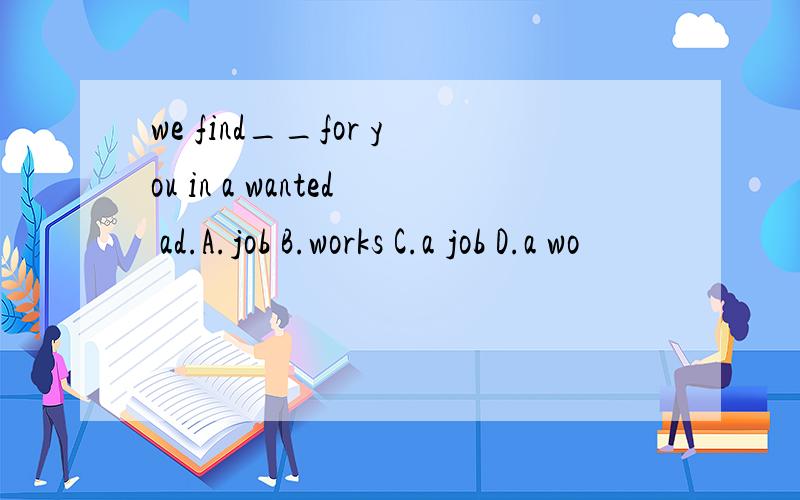 we find__for you in a wanted ad.A.job B.works C.a job D.a wo