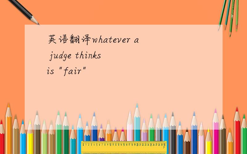 英语翻译whatever a judge thinks is 