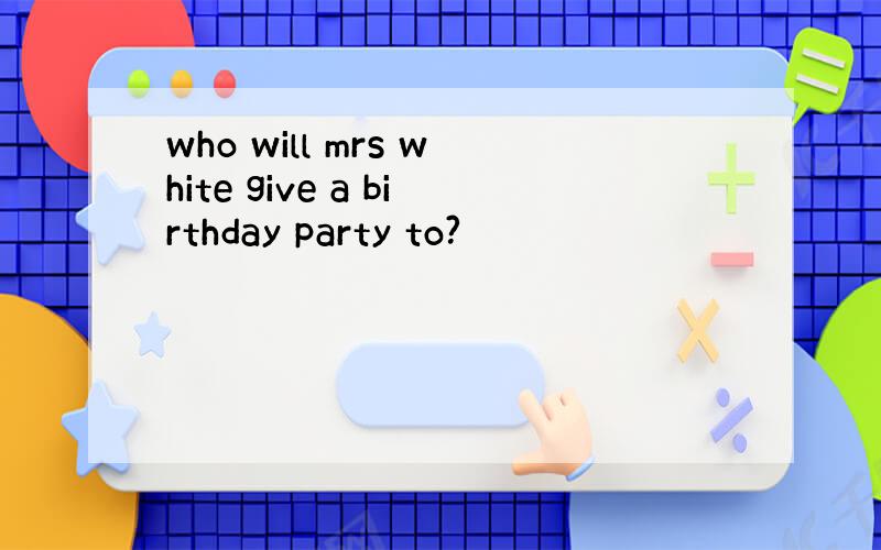 who will mrs white give a birthday party to?