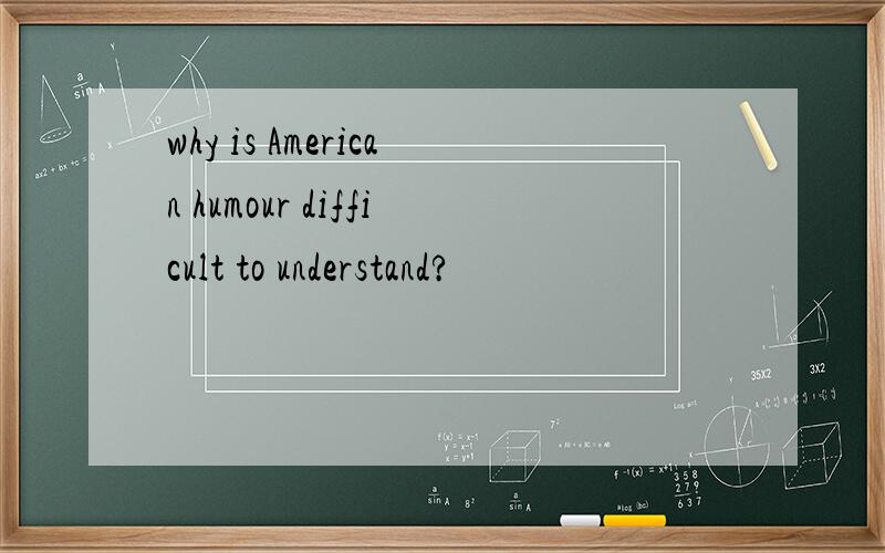 why is American humour difficult to understand?