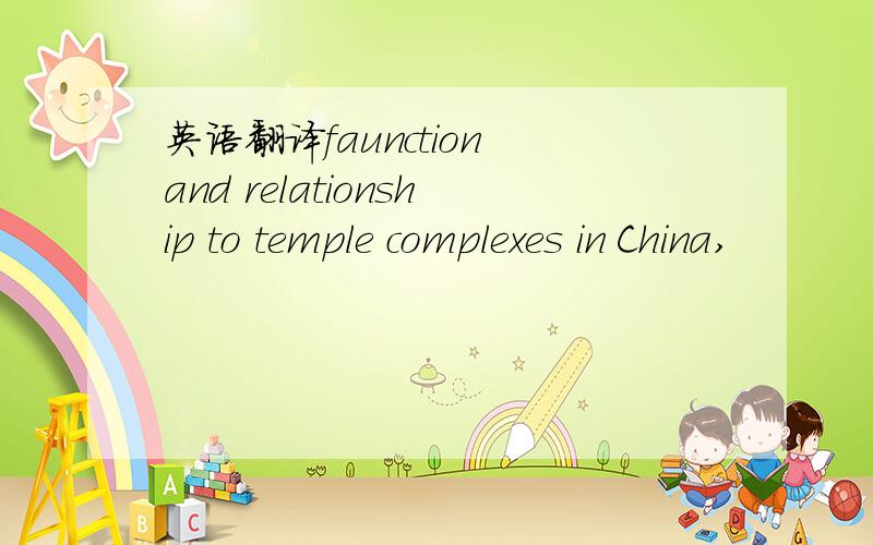 英语翻译faunction and relationship to temple complexes in China,