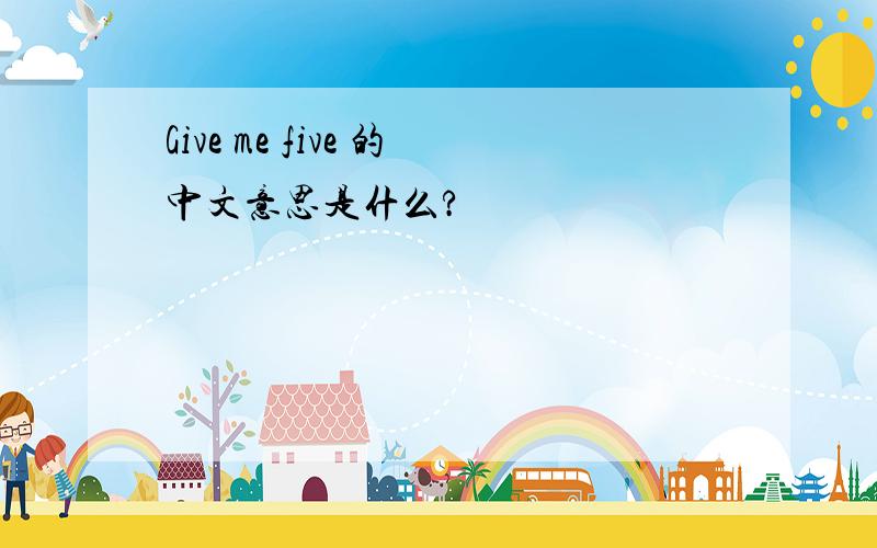 Give me five 的中文意思是什么?