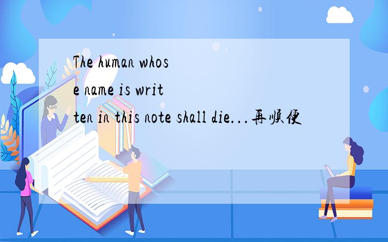 The human whose name is written in this note shall die...再顺便