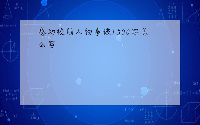 感动校园人物事迹1500字怎么写