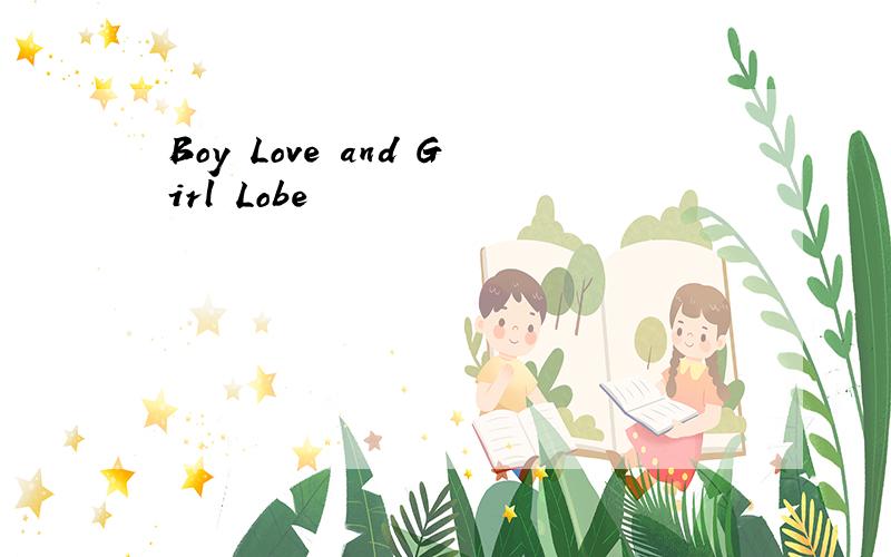 Boy Love and Girl Lobe