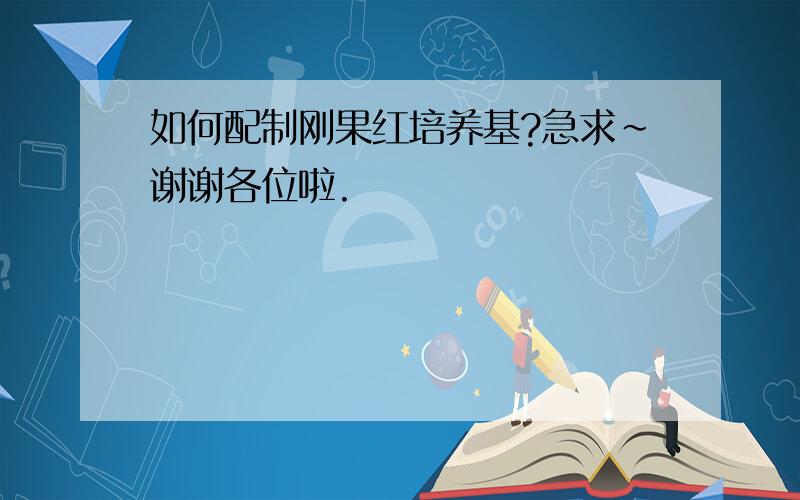 如何配制刚果红培养基?急求~谢谢各位啦.