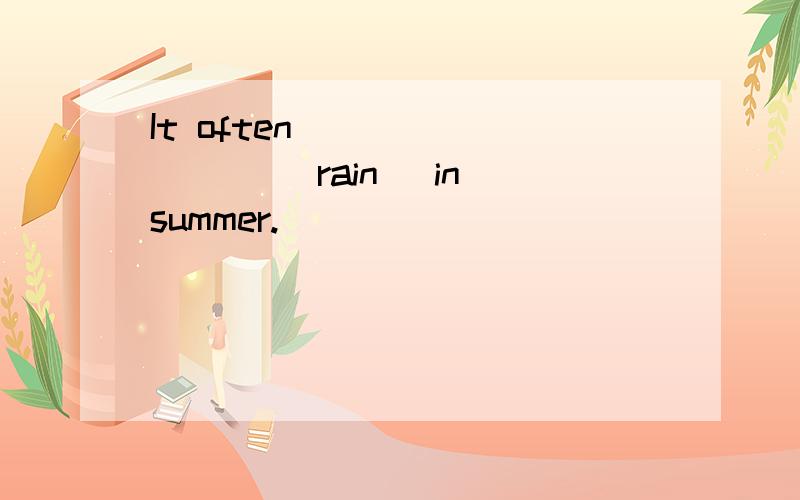 It often ________ (rain) in summer.