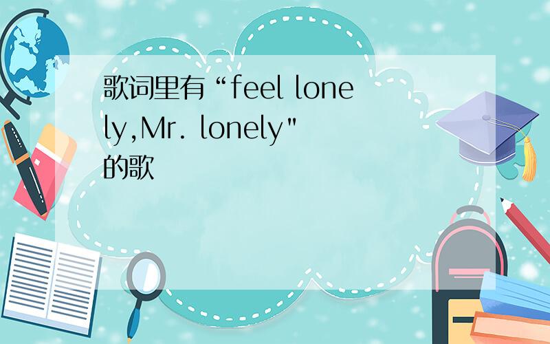 歌词里有“feel lonely,Mr. lonely