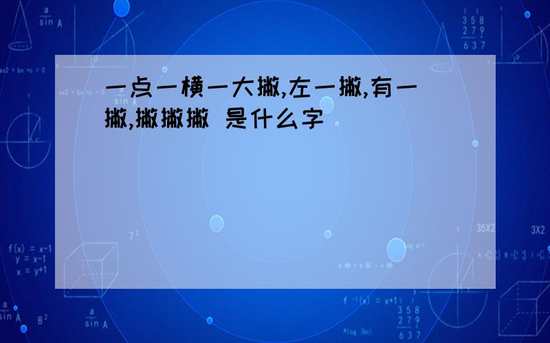 一点一横一大撇,左一撇,有一撇,撇撇撇 是什么字