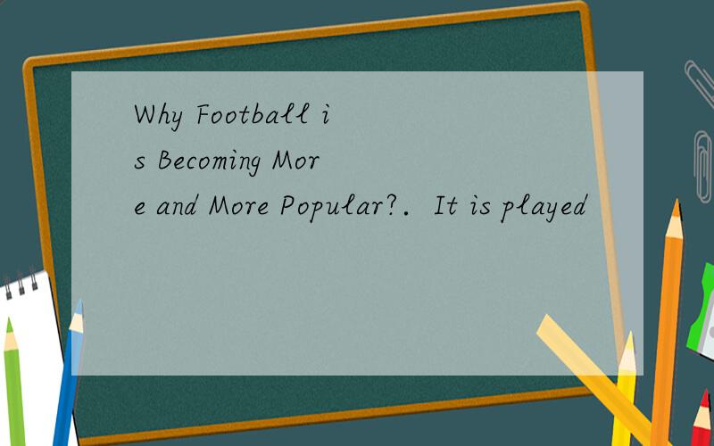 Why Football is Becoming More and More Popular?．It is played
