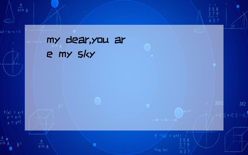 my dear,you are my sky