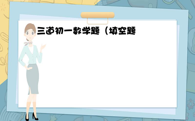 三道初一数学题（填空题