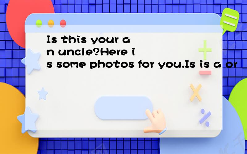 Is this your an uncle?Here is some photos for you.Is is a or