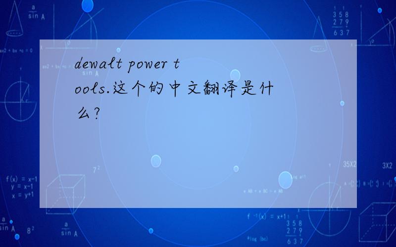dewalt power tools.这个的中文翻译是什么?