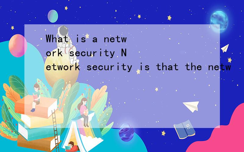 What is a network security Network security is that the netw