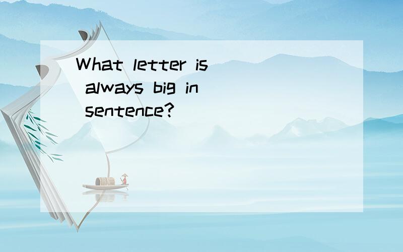 What letter is always big in sentence?