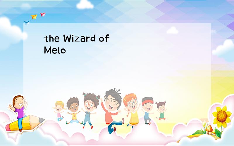 the Wizard of Melo