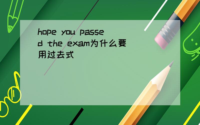 hope you passed the exam为什么要用过去式