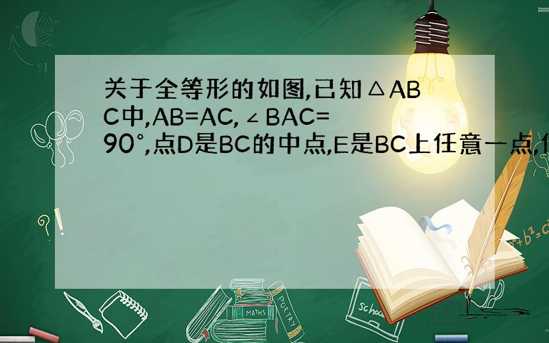 关于全等形的如图,已知△ABC中,AB=AC,∠BAC=90°,点D是BC的中点,E是BC上任意一点,作EF⊥AB 于点