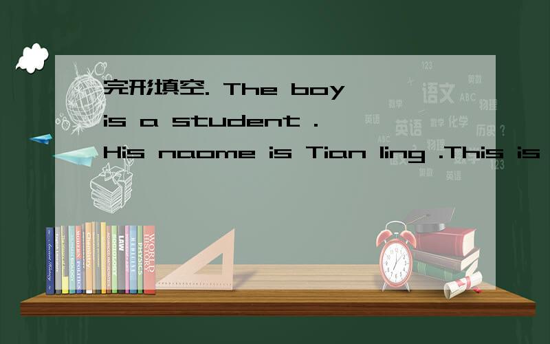 完形填空. The boy is a student .His naome is Tian ling .This is