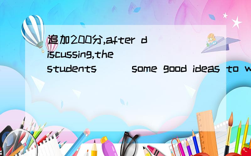 追加200分,after discussing,the students () some good ideas to w