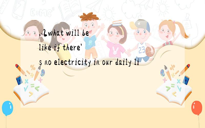 以what will be like if there's no electricity in our daily li