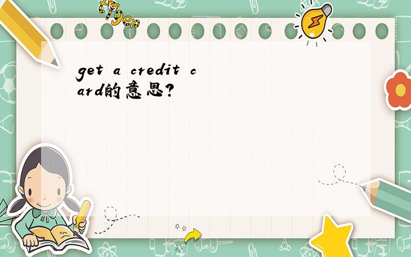 get a credit card的意思?