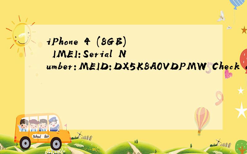 iPhone 4 (8GB) IMEI:Serial Number:MEID:DX5K8A0VDPMW Check an