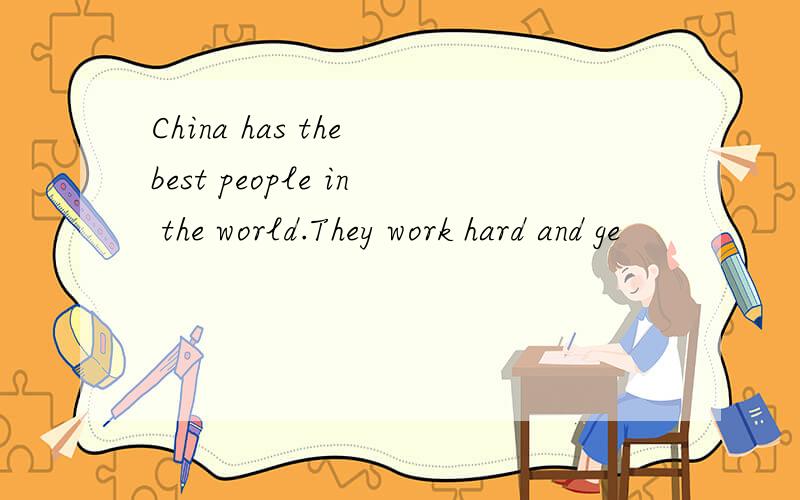 China has the best people in the world.They work hard and ge