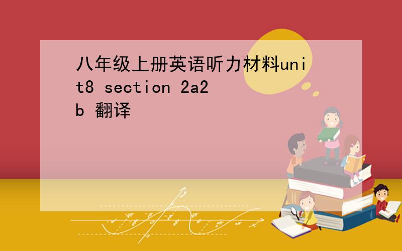 八年级上册英语听力材料unit8 section 2a2b 翻译