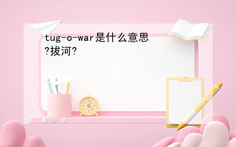 tug-o-war是什么意思?拔河?