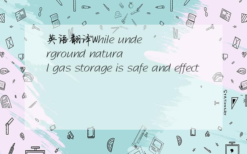 英语翻译While underground natural gas storage is safe and effect