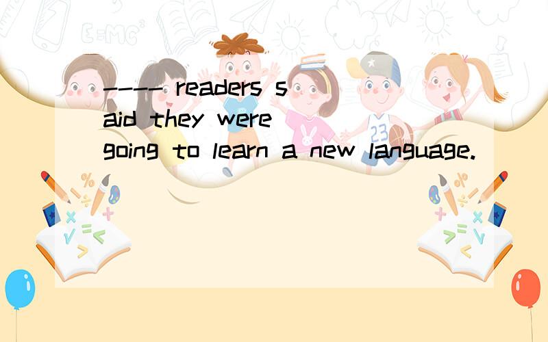 ---- readers said they were going to learn a new language.