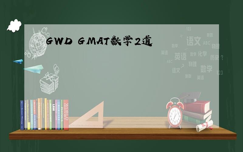 GWD GMAT数学2道