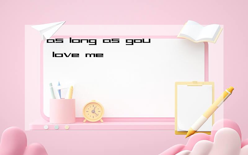 as long as gou love me