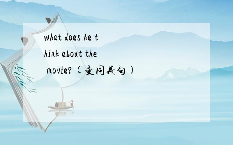 what does he think about the movie?(变同义句)